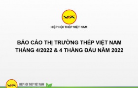 Tình hình thị trường thép Việt Nam tháng 4/2022 và 4 tháng đầu năm 2022